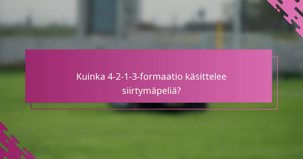Kuinka 4-2-1-3-formaatio käsittelee siirtymäpeliä?