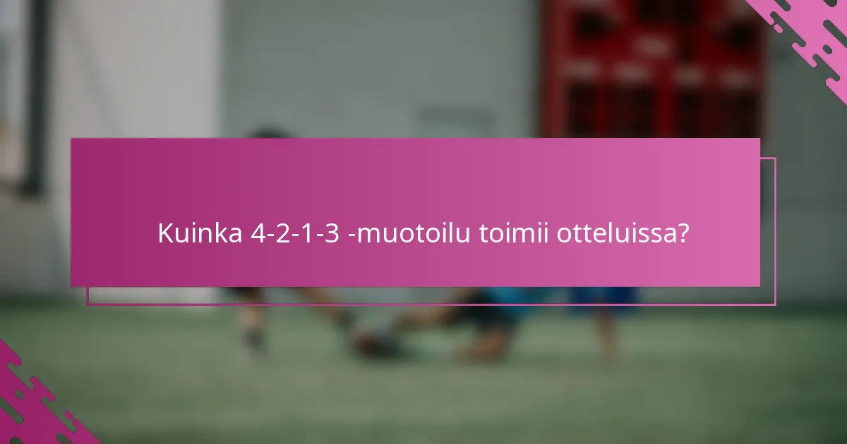 Kuinka 4-2-1-3 -muotoilu toimii otteluissa?