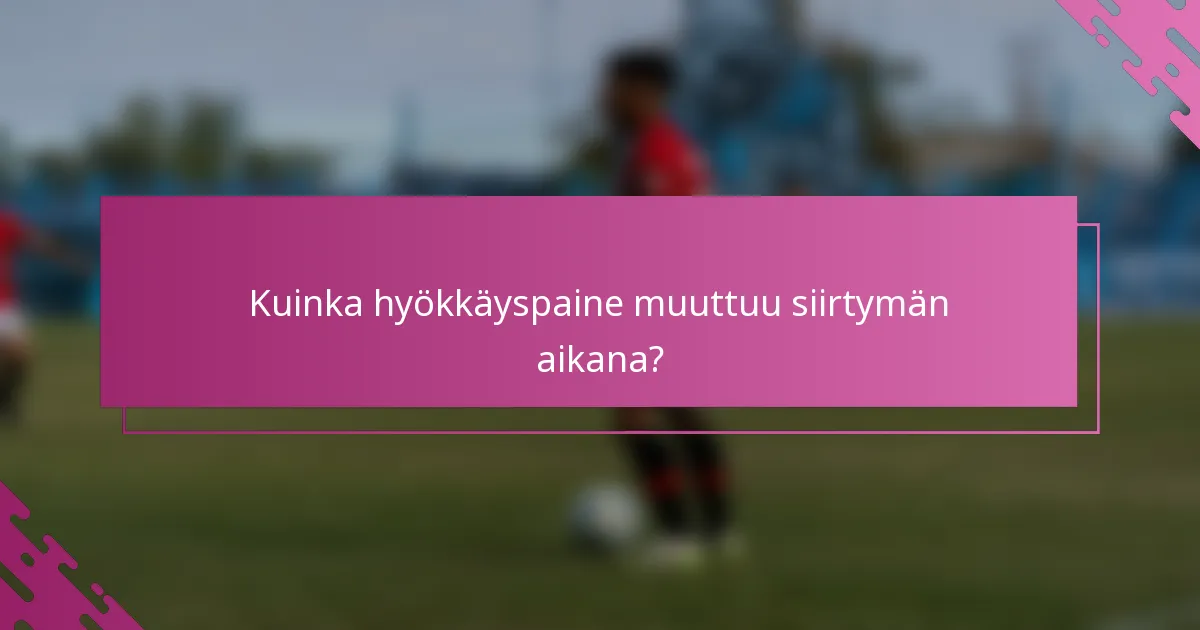 Kuinka hyökkäyspaine muuttuu siirtymän aikana?