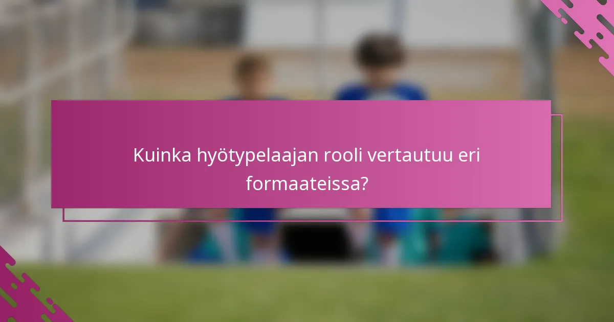 Kuinka hyötypelaajan rooli vertautuu eri formaateissa?