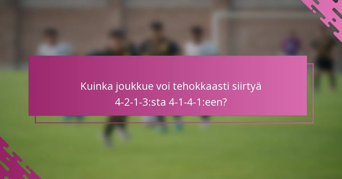 Kuinka joukkue voi tehokkaasti siirtyä 4-2-1-3:sta 4-1-4-1:een?
