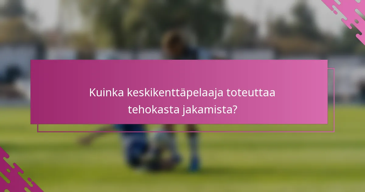 Kuinka keskikenttäpelaaja toteuttaa tehokasta jakamista?