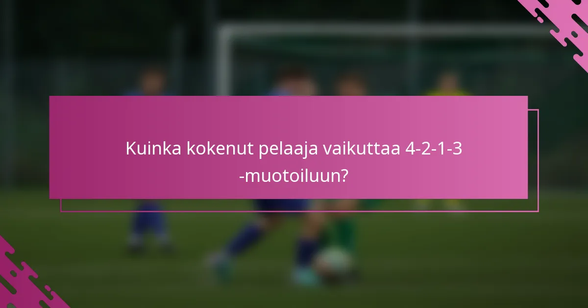 Kuinka kokenut pelaaja vaikuttaa 4-2-1-3 -muotoiluun?