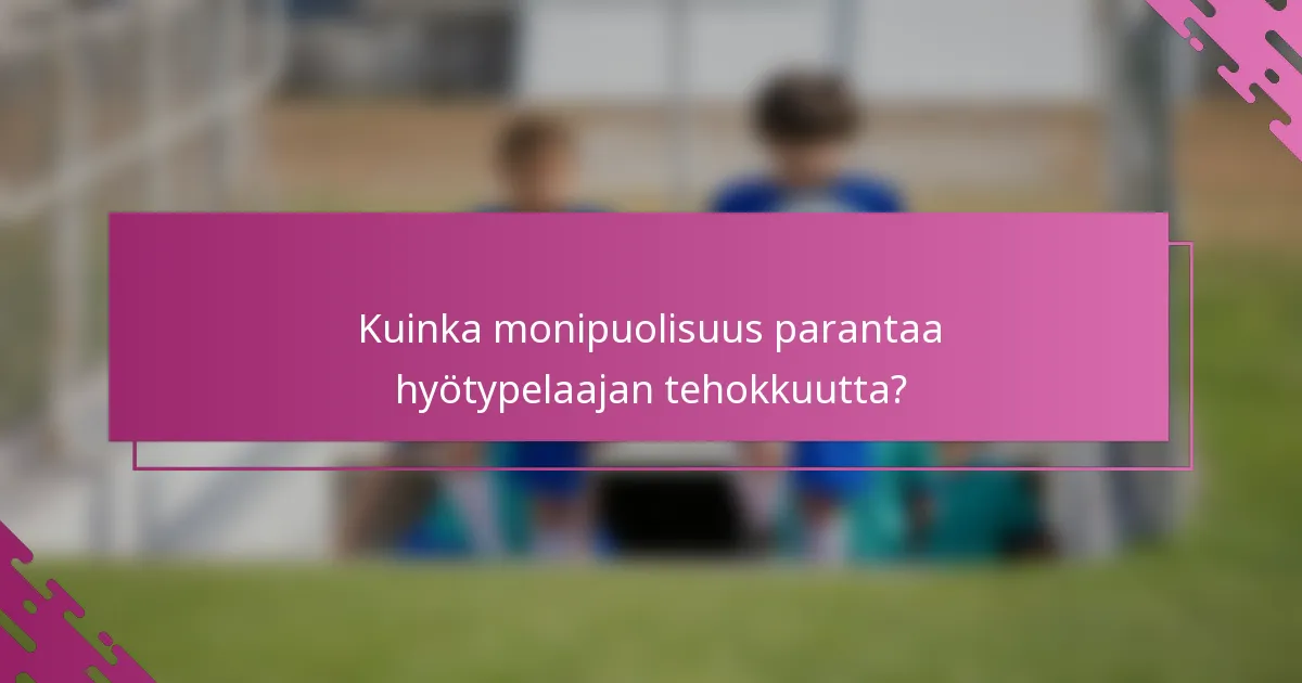 Kuinka monipuolisuus parantaa hyötypelaajan tehokkuutta?
