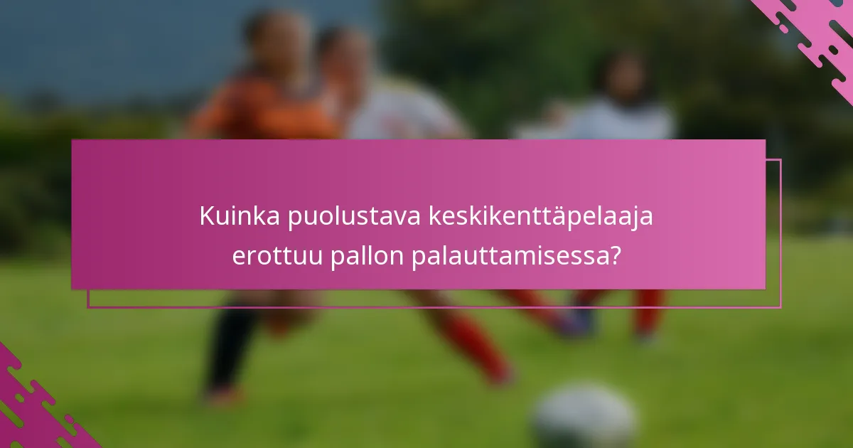 Kuinka puolustava keskikenttäpelaaja erottuu pallon palauttamisessa?