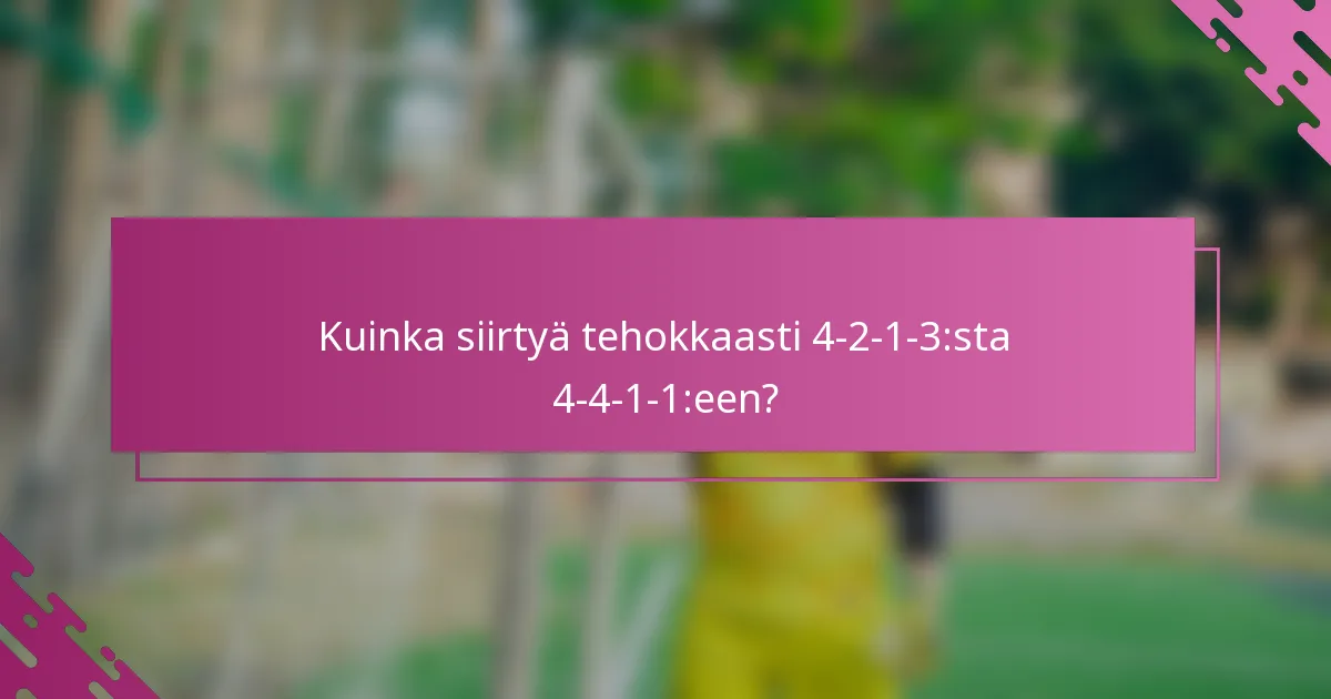 Kuinka siirtyä tehokkaasti 4-2-1-3:sta 4-4-1-1:een?