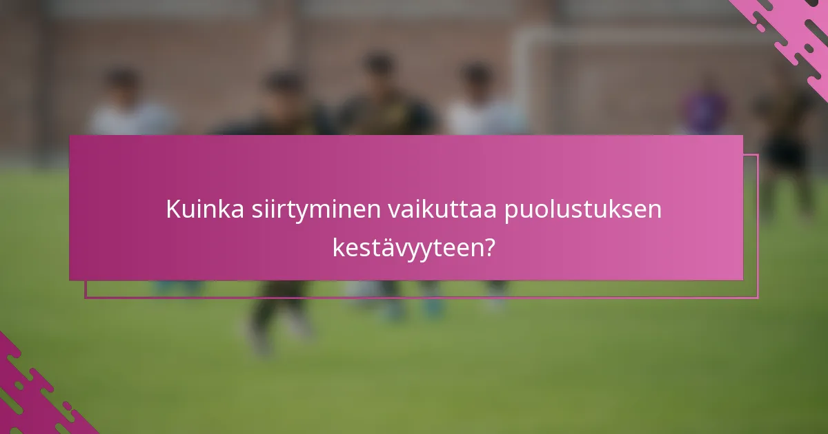 Kuinka siirtyminen vaikuttaa puolustuksen kestävyyteen?