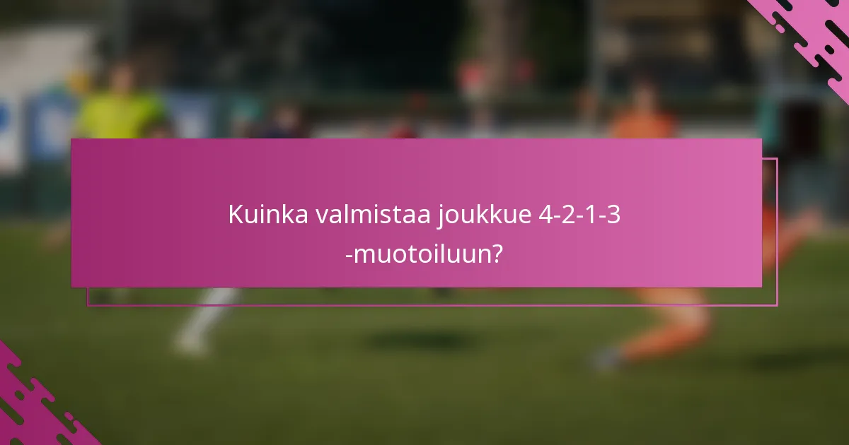 Kuinka valmistaa joukkue 4-2-1-3 -muotoiluun?