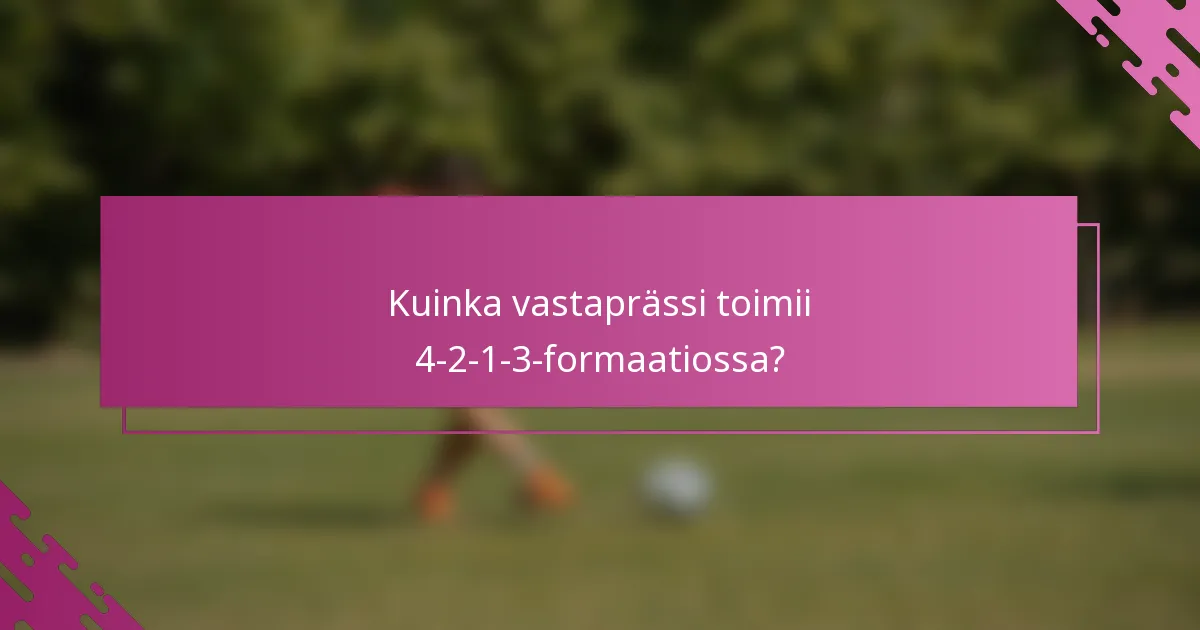 Kuinka vastaprässi toimii 4-2-1-3-formaatiossa?