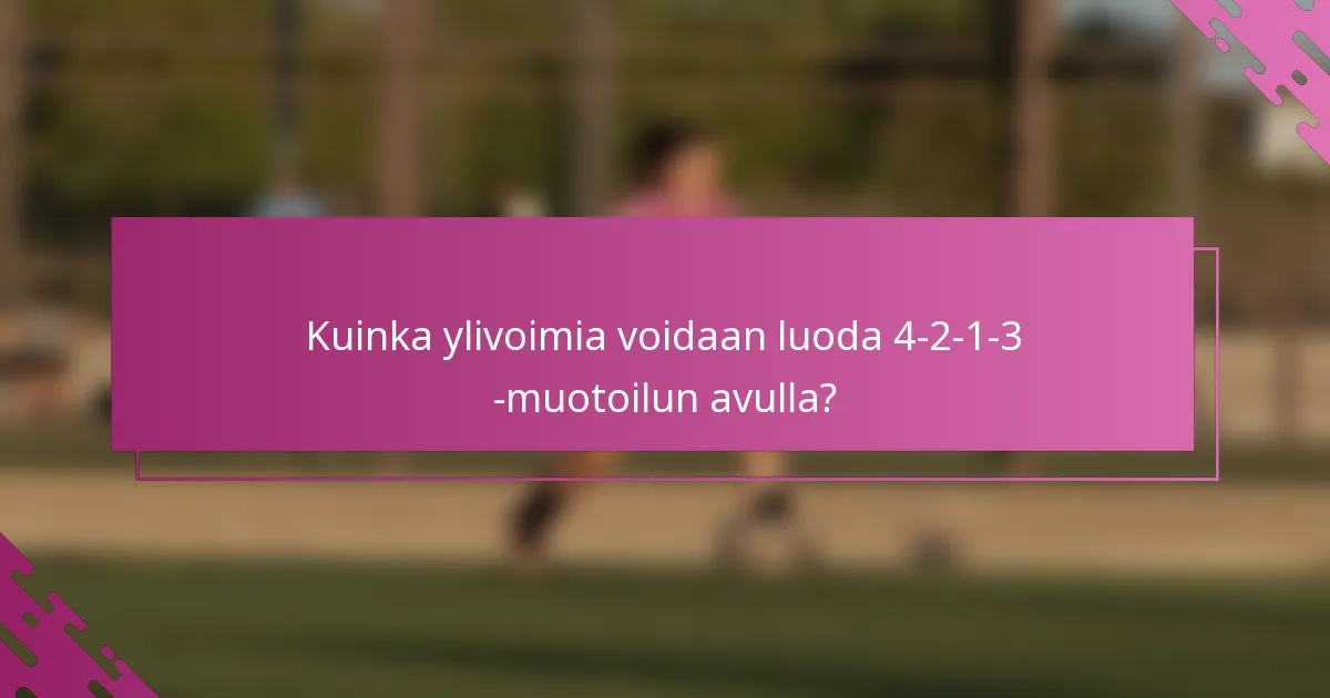 Kuinka ylivoimia voidaan luoda 4-2-1-3 -muotoilun avulla?