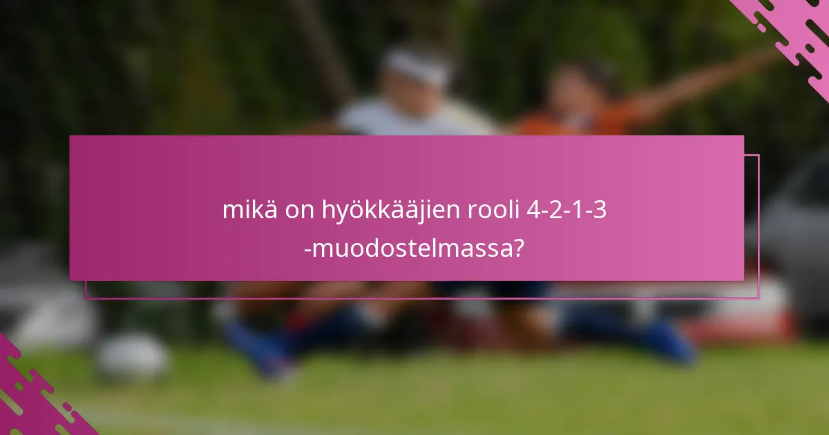mikä on hyökkääjien rooli 4-2-1-3 -muodostelmassa?