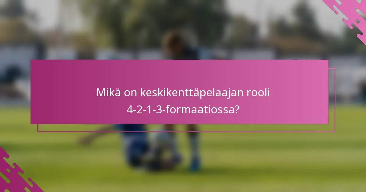 Mikä on keskikenttäpelaajan rooli 4-2-1-3-formaatiossa?