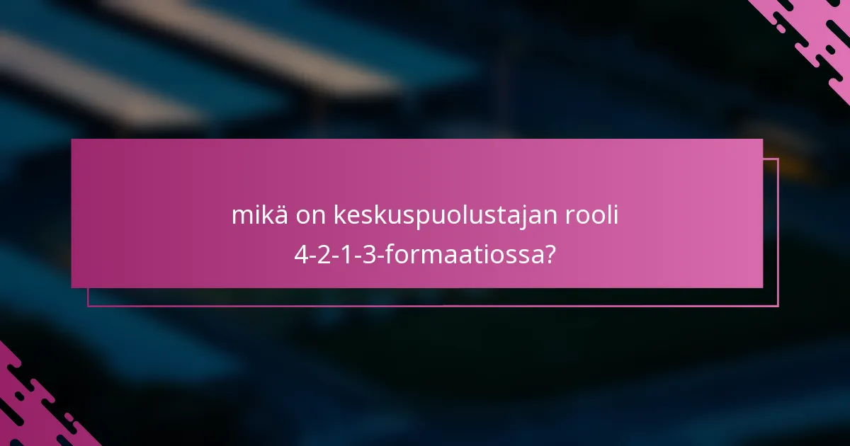 mikä on keskuspuolustajan rooli 4-2-1-3-formaatiossa?
