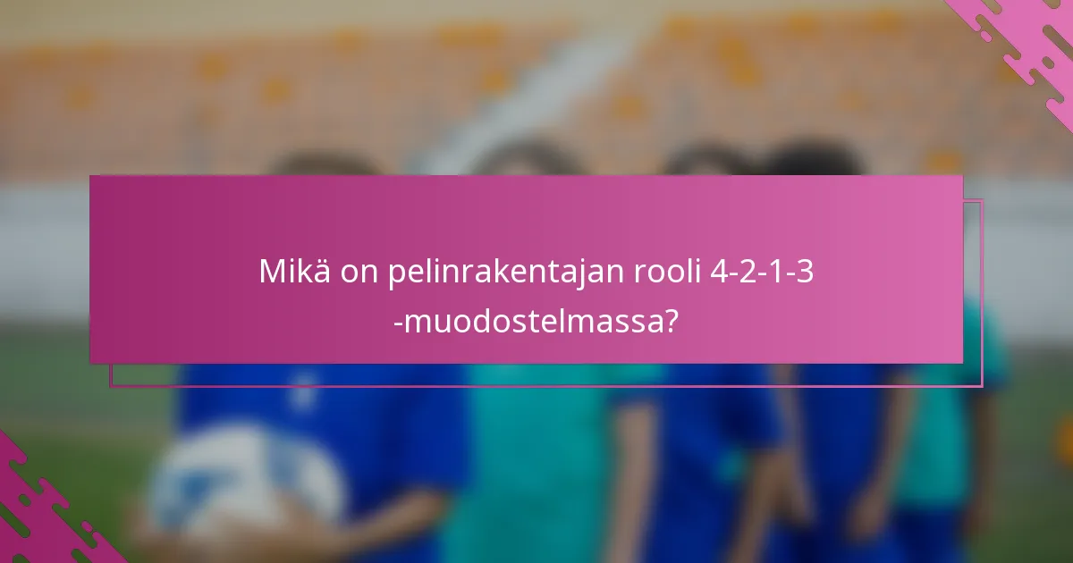 Mikä on pelinrakentajan rooli 4-2-1-3 -muodostelmassa?