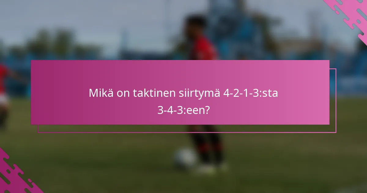Mikä on taktinen siirtymä 4-2-1-3:sta 3-4-3:een?