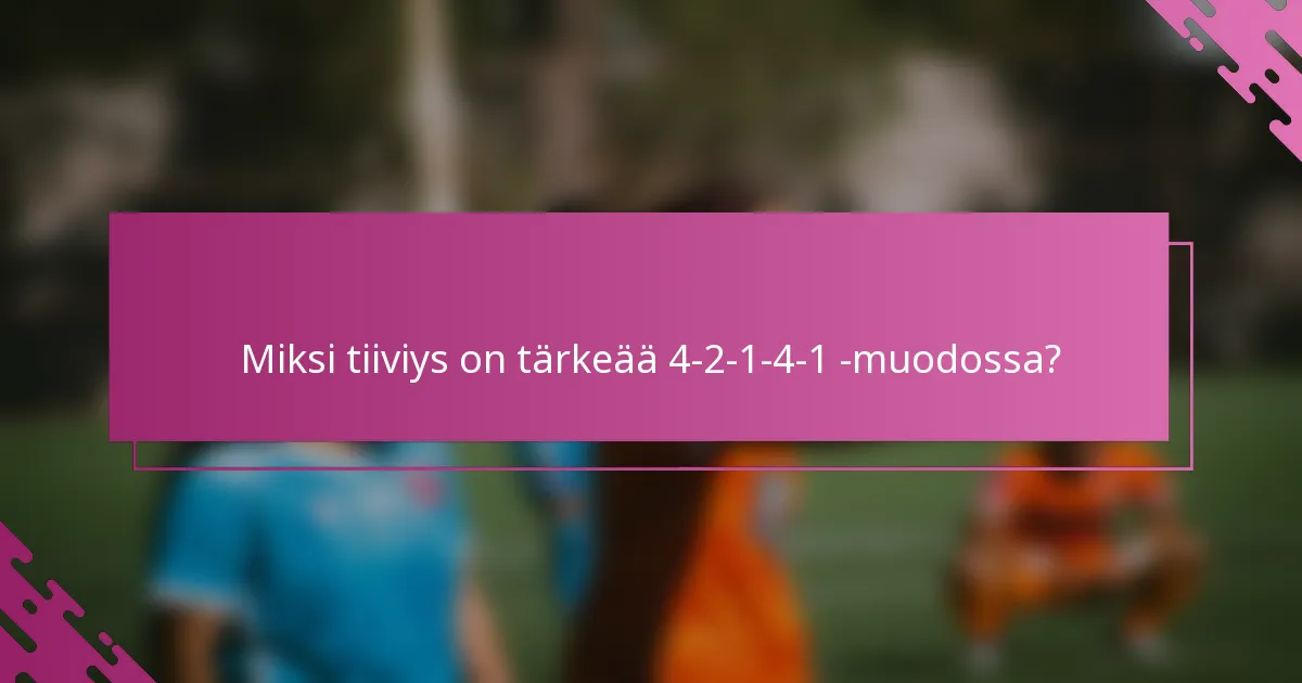 Miksi tiiviys on tärkeää 4-2-1-4-1 -muodossa?
