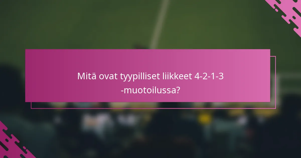 Mitä ovat tyypilliset liikkeet 4-2-1-3 -muotoilussa?