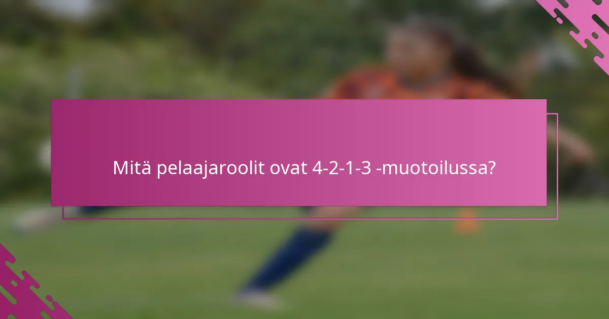 Mitä pelaajaroolit ovat 4-2-1-3 -muotoilussa?