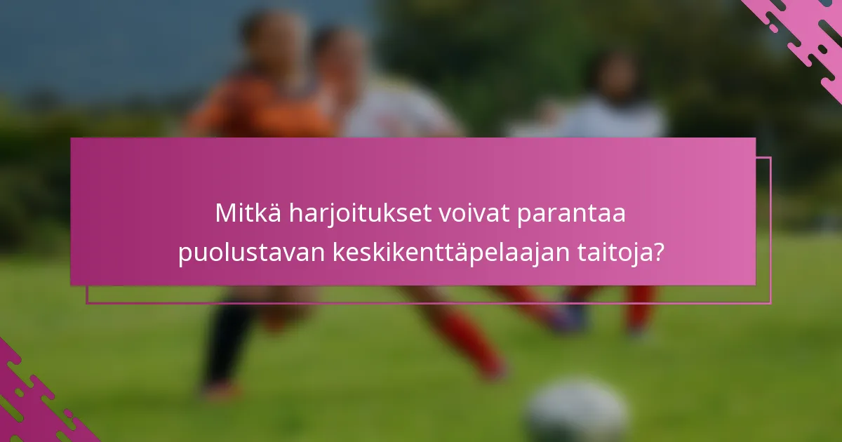 Mitkä harjoitukset voivat parantaa puolustavan keskikenttäpelaajan taitoja?