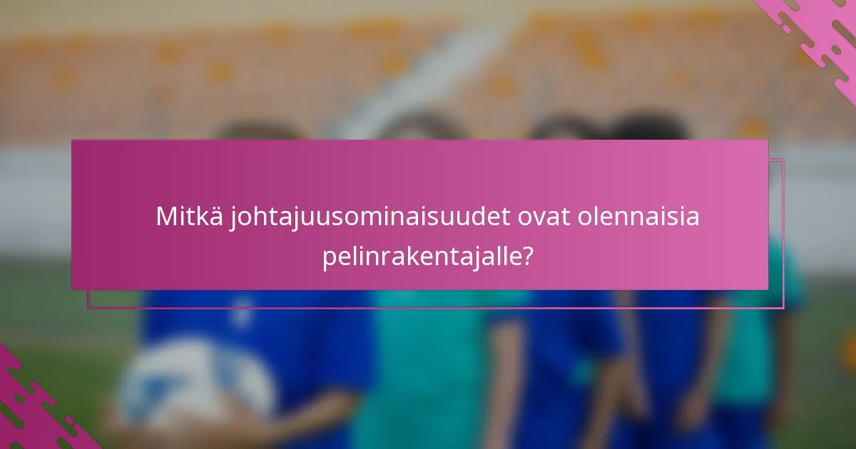 Mitkä johtajuusominaisuudet ovat olennaisia pelinrakentajalle?