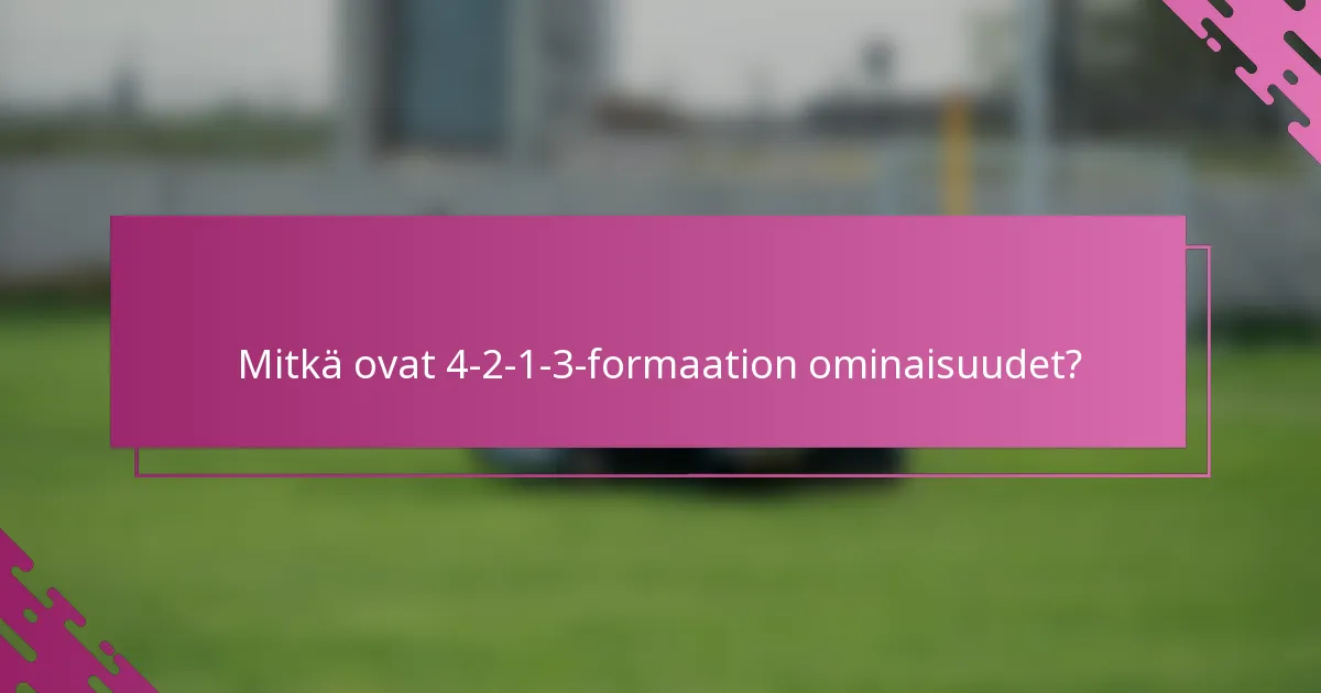 Mitkä ovat 4-2-1-3-formaation ominaisuudet?