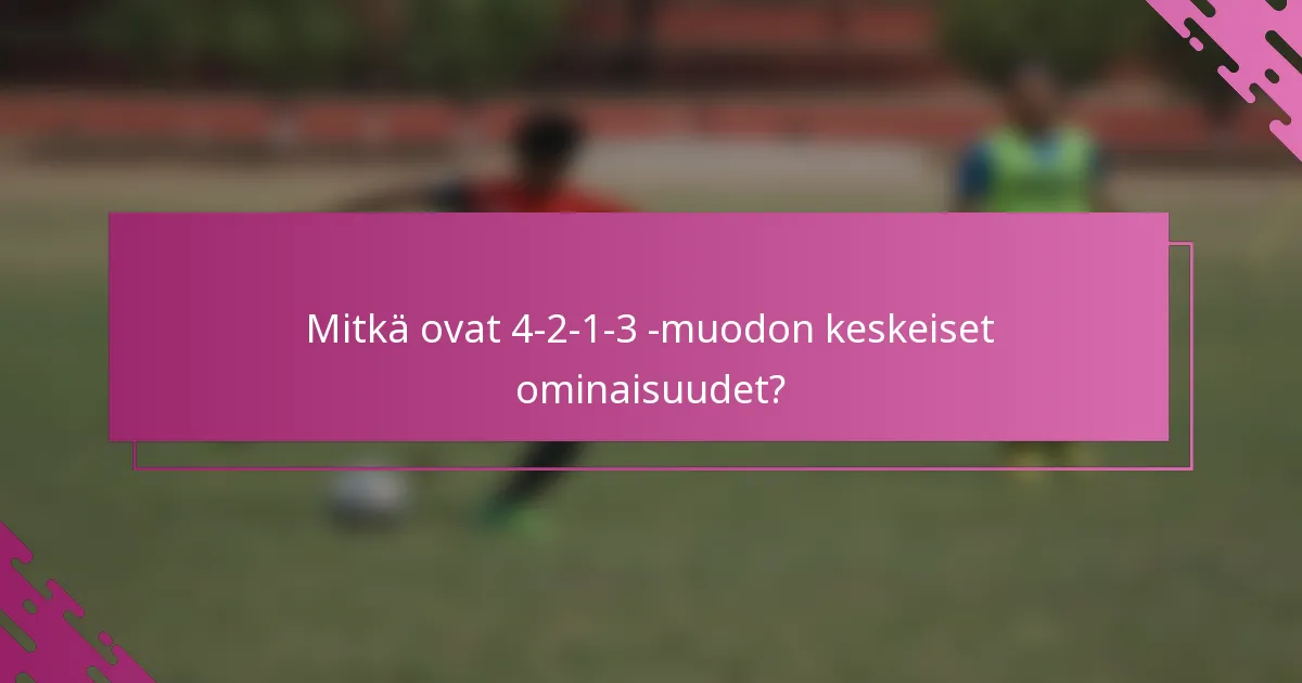 Mitkä ovat 4-2-1-3 -muodon keskeiset ominaisuudet?
