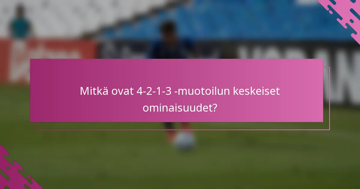 Mitkä ovat 4-2-1-3 -muotoilun keskeiset ominaisuudet?
