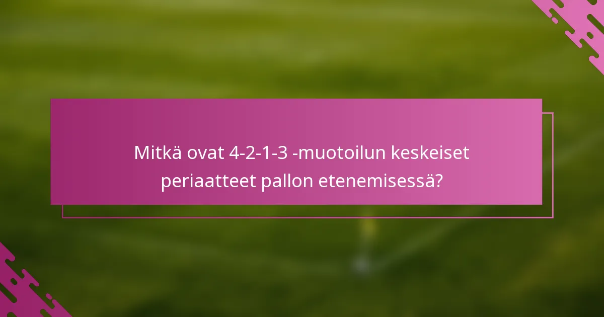 Mitkä ovat 4-2-1-3 -muotoilun keskeiset periaatteet pallon etenemisessä?