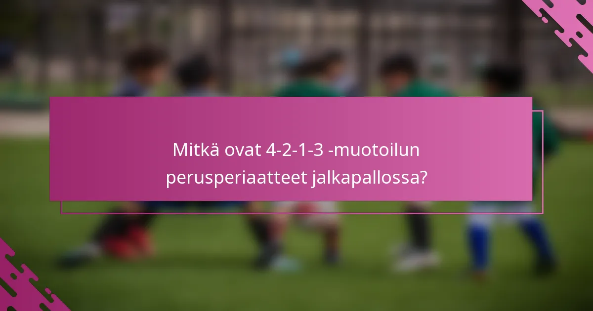 Mitkä ovat 4-2-1-3 -muotoilun perusperiaatteet jalkapallossa?