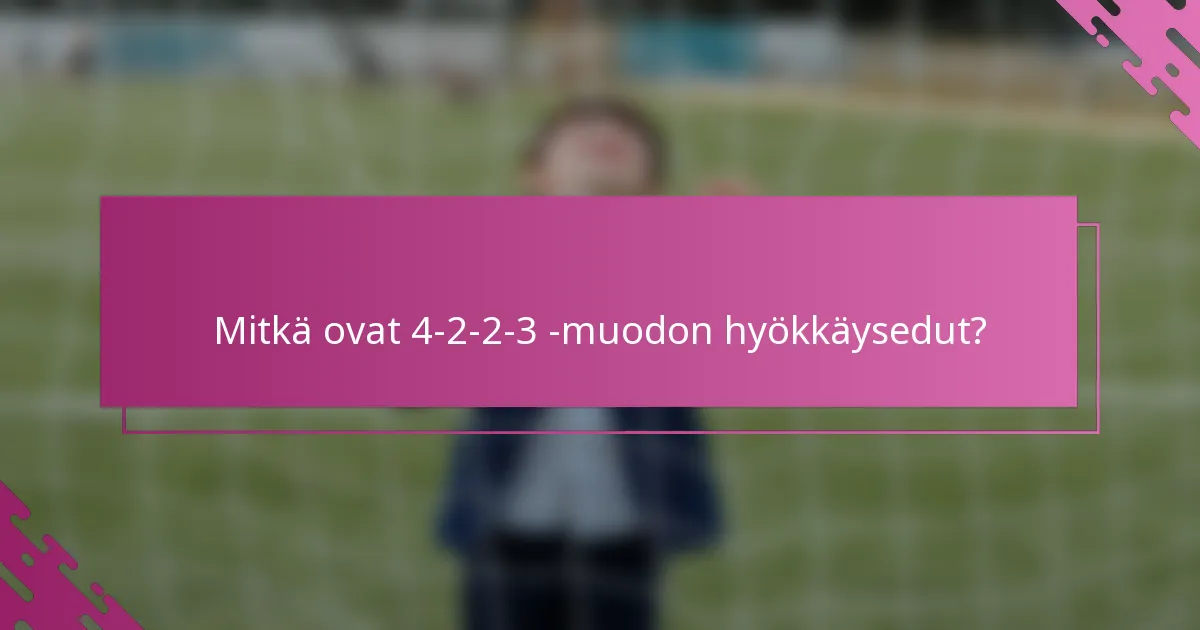 Mitkä ovat 4-2-2-3 -muodon hyökkäysedut?