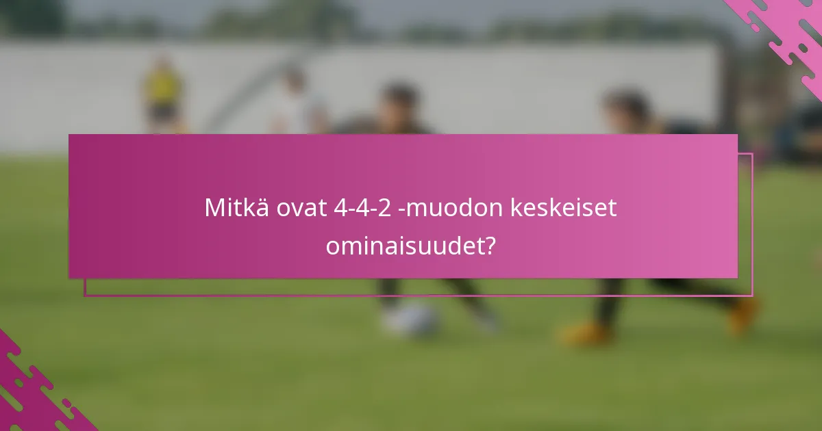 Mitkä ovat 4-4-2 -muodon keskeiset ominaisuudet?