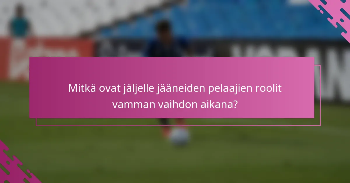Mitkä ovat jäljelle jääneiden pelaajien roolit vamman vaihdon aikana?