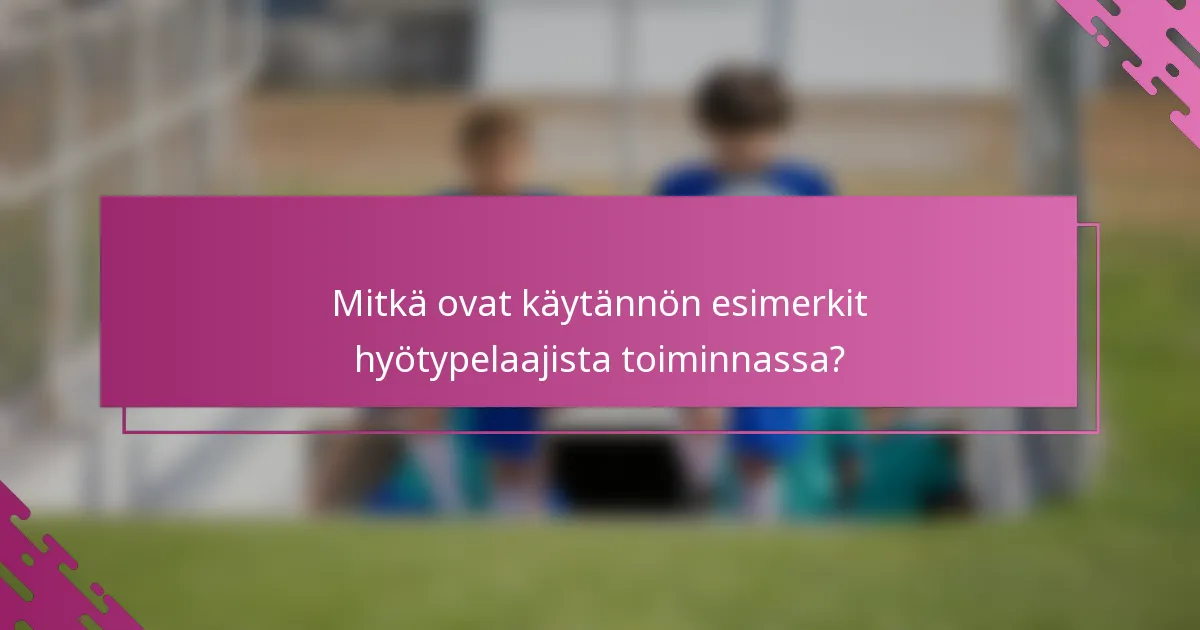 Mitkä ovat käytännön esimerkit hyötypelaajista toiminnassa?