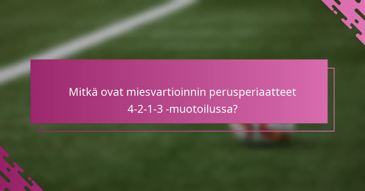 Mitkä ovat miesvartioinnin perusperiaatteet 4-2-1-3 -muotoilussa?