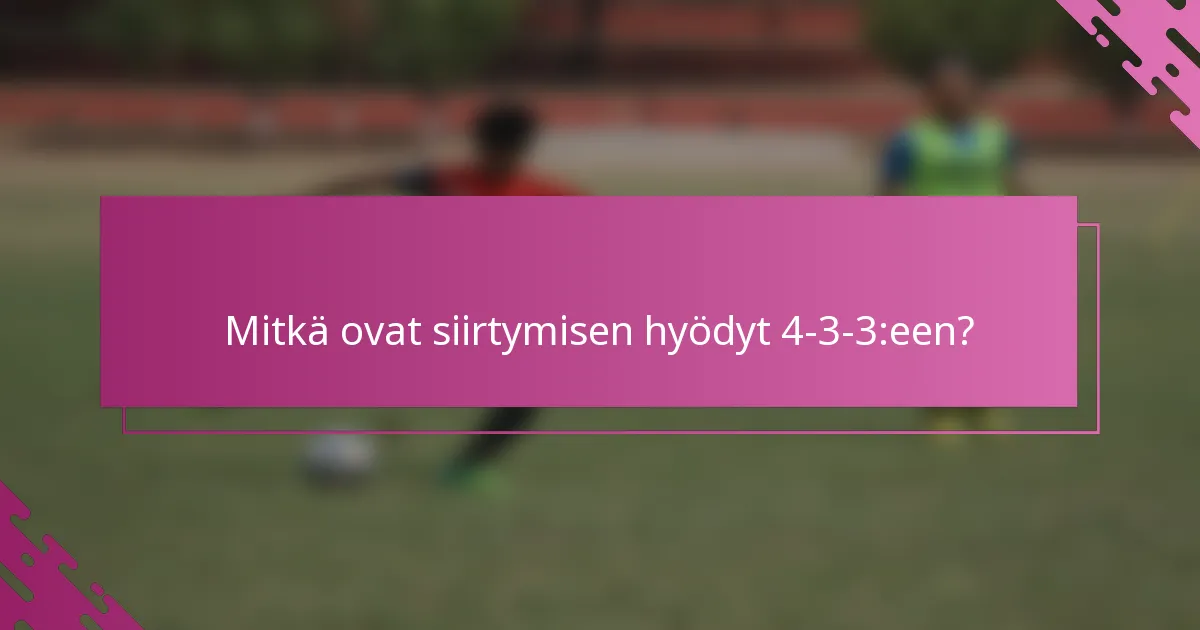 Mitkä ovat siirtymisen hyödyt 4-3-3:een?