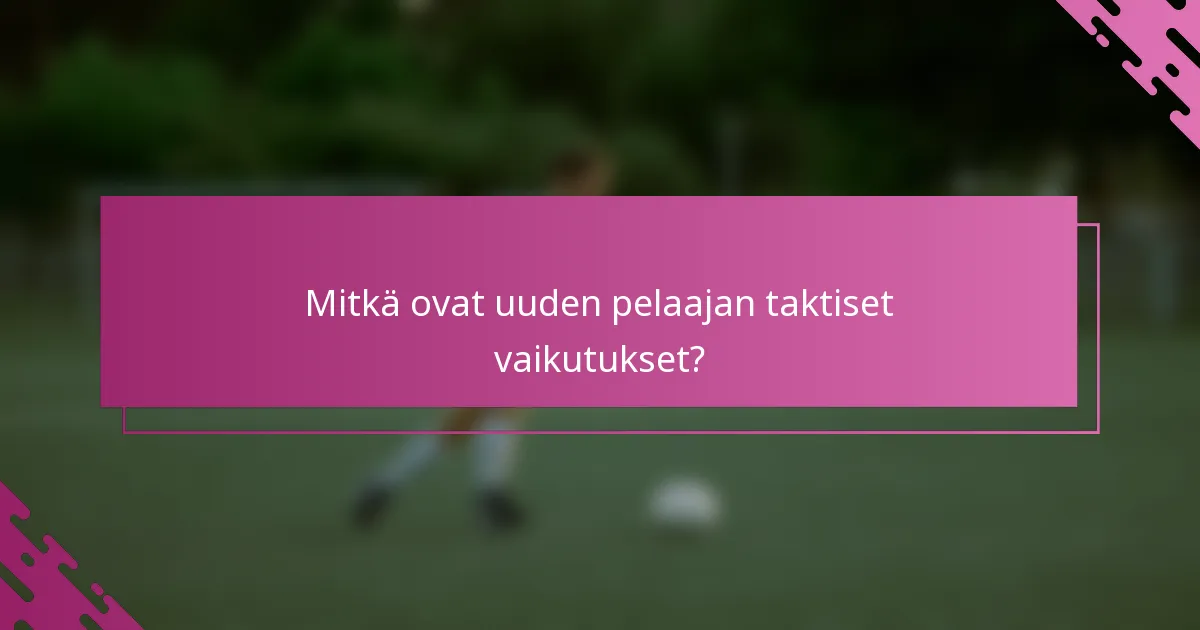 Mitkä ovat uuden pelaajan taktiset vaikutukset?