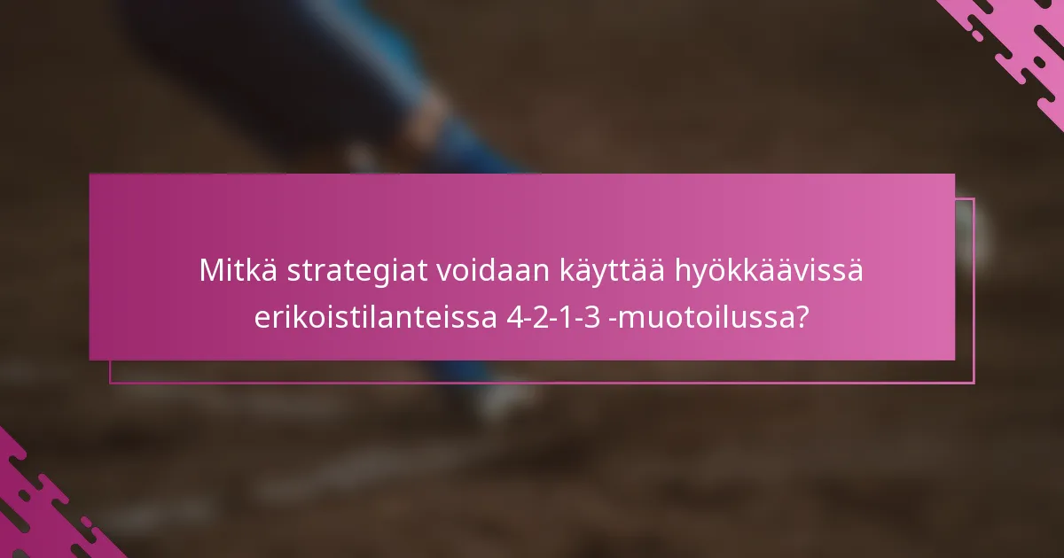 Mitkä strategiat voidaan käyttää hyökkäävissä erikoistilanteissa 4-2-1-3 -muotoilussa?