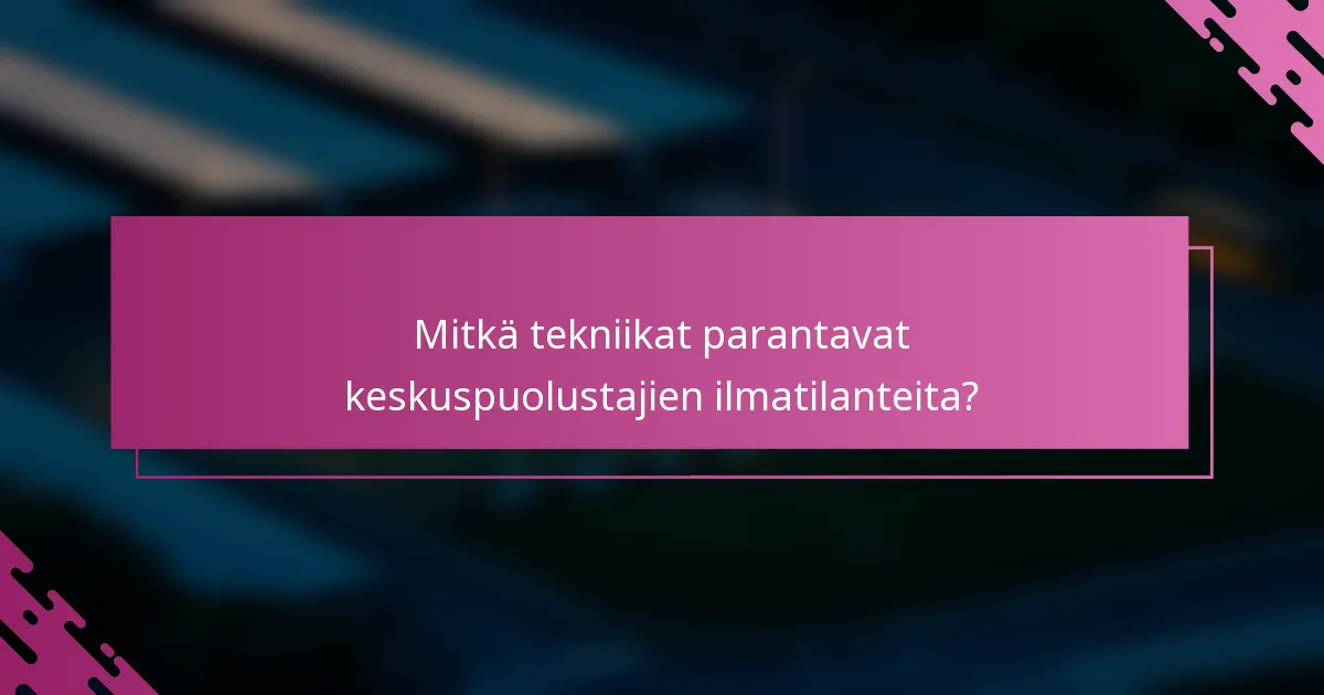 Mitkä tekniikat parantavat keskuspuolustajien ilmatilanteita?