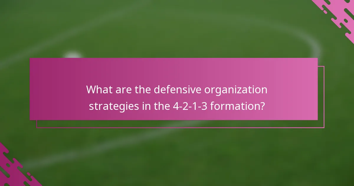 What are the defensive organization strategies in the 4-2-1-3 formation?